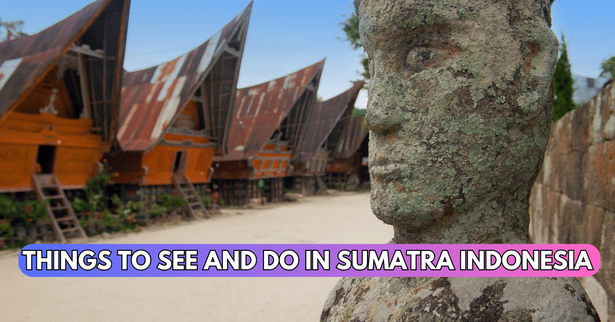 Top 10 Things to See and Do in Sumatra Indonesia 2024